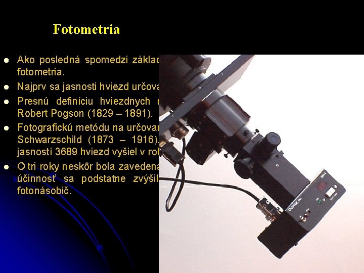 Fotometria l l l Ako posledná spomedzi základných astrofyzikálnych metód sa vyvinula fotometria. Najprv