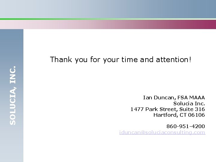 SOLUCIA, INC. Thank you for your time and attention! Ian Duncan, FSA MAAA Solucia