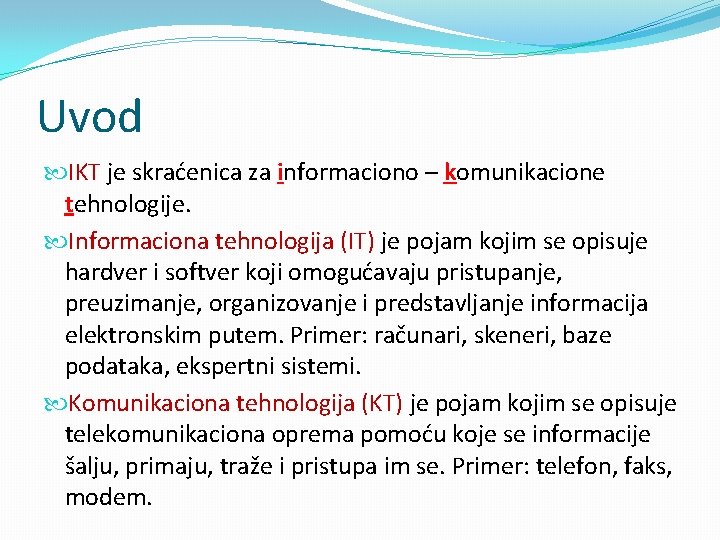 Uvod IKT je skraćenica za informaciono – komunikacione tehnologije. Informaciona tehnologija (IT) je pojam