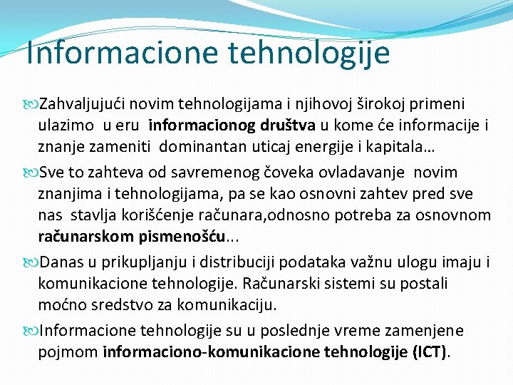 Informacione tehnologije Zahvaljujući novim tehnologijama i njihovoj širokoj primeni ulazimo u eru informacionog društva