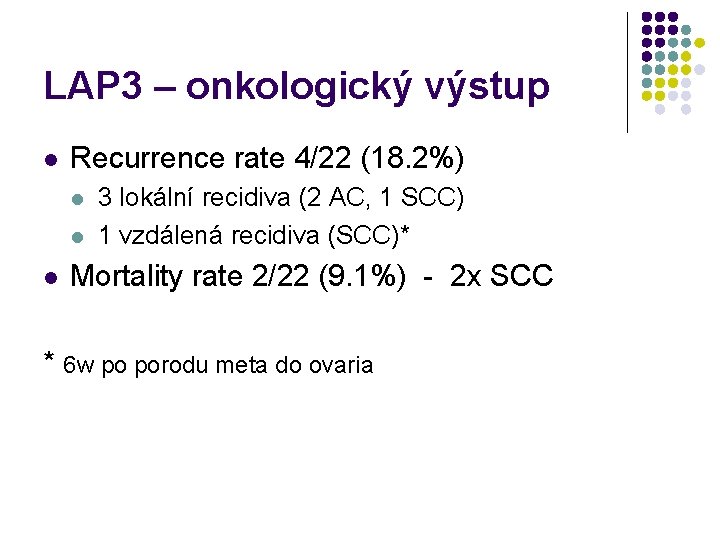 LAP 3 – onkologický výstup l Recurrence rate 4/22 (18. 2%) l l l