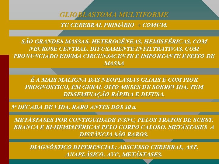 GLIOBLASTOMA MULTIFORME TU CEREBRAL PRIMÁRIO + COMUM. SÃO GRANDES MASSAS, HETEROGÊNEAS, HEMISFÉRICAS, COM NECROSE