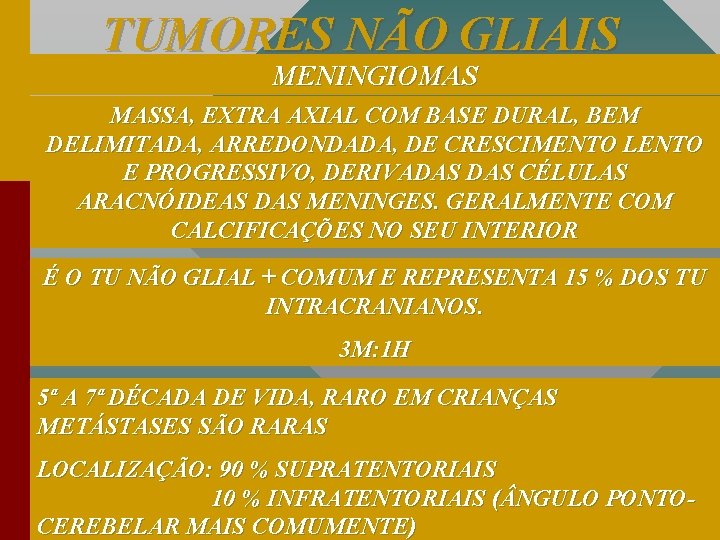 TUMORES NÃO GLIAIS MENINGIOMAS MASSA, EXTRA AXIAL COM BASE DURAL, BEM DELIMITADA, ARREDONDADA, DE