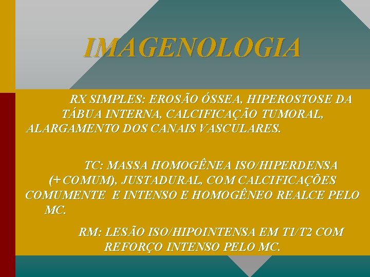 IMAGENOLOGIA RX SIMPLES: EROSÃO ÓSSEA, HIPEROSTOSE DA TÁBUA INTERNA, CALCIFICAÇÃO TUMORAL, ALARGAMENTO DOS CANAIS