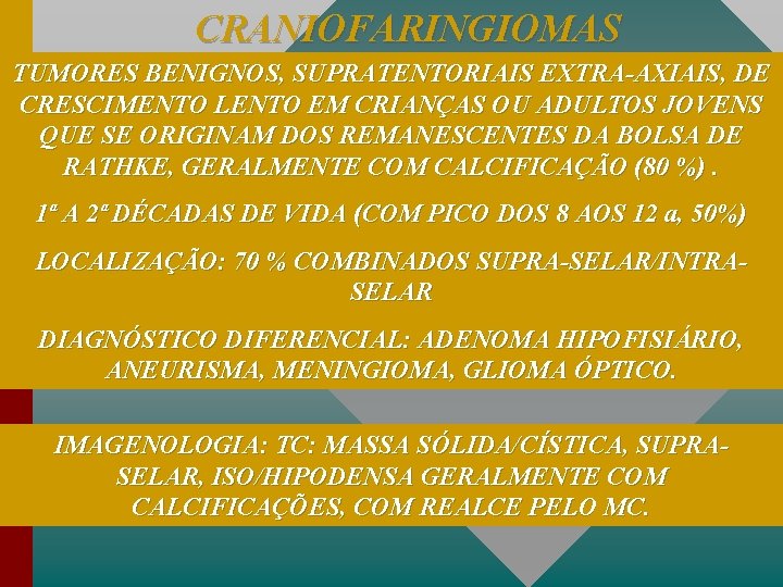 CRANIOFARINGIOMAS TUMORES BENIGNOS, SUPRATENTORIAIS EXTRA-AXIAIS, DE CRESCIMENTO LENTO EM CRIANÇAS OU ADULTOS JOVENS QUE