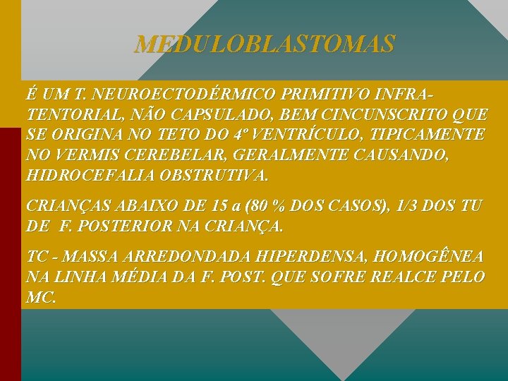 MEDULOBLASTOMAS É UM T. NEUROECTODÉRMICO PRIMITIVO INFRATENTORIAL, NÃO CAPSULADO, BEM CINCUNSCRITO QUE SE ORIGINA