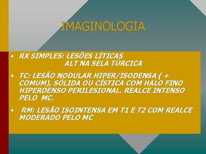 IMAGINOLOGIA • RX SIMPLES: LESÕES LÍTICAS ALT NA SELA TÚRCICA • TC: LESÃO NODULAR