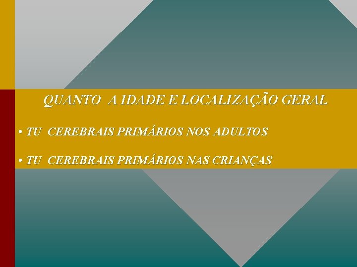 QUANTO A IDADE E LOCALIZAÇÃO GERAL • TU CEREBRAIS PRIMÁRIOS NOS ADULTOS • TU