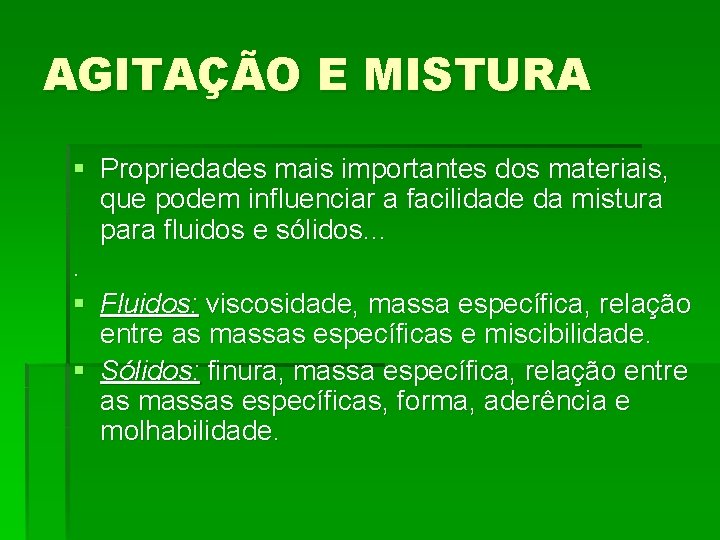AGITAÇÃO E MISTURA § Propriedades mais importantes dos materiais, que podem influenciar a facilidade AGITAÇÃO E MISTURA § Propriedades mais importantes dos materiais, que podem influenciar a facilidade