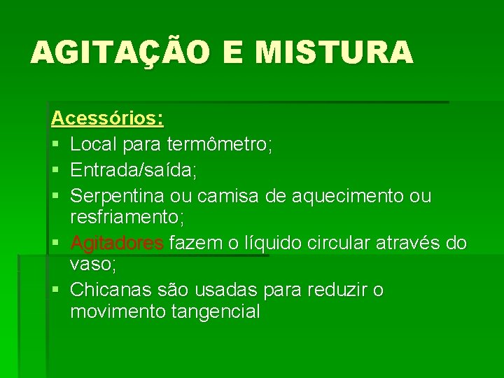 AGITAÇÃO E MISTURA Acessórios: § Local para termômetro; § Entrada/saída; § Serpentina ou camisa AGITAÇÃO E MISTURA Acessórios: § Local para termômetro; § Entrada/saída; § Serpentina ou camisa