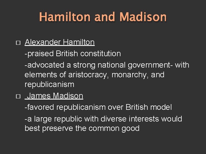 Hamilton and Madison � � Alexander Hamilton -praised British constitution -advocated a strong national