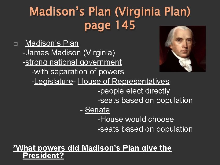 Madison’s Plan (Virginia Plan) page 145 � Madison’s Plan -James Madison (Virginia) -strong national