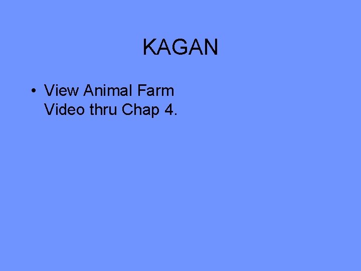 KAGAN • View Animal Farm Video thru Chap 4. 