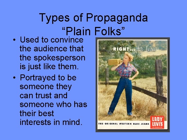 Types of Propaganda “Plain Folks” • Used to convince the audience that the spokesperson