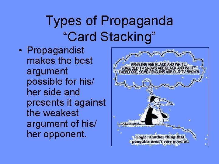 Types of Propaganda “Card Stacking” • Propagandist makes the best argument possible for his/