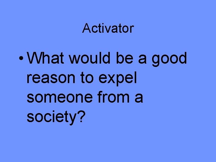 Activator • What would be a good reason to expel someone from a society?