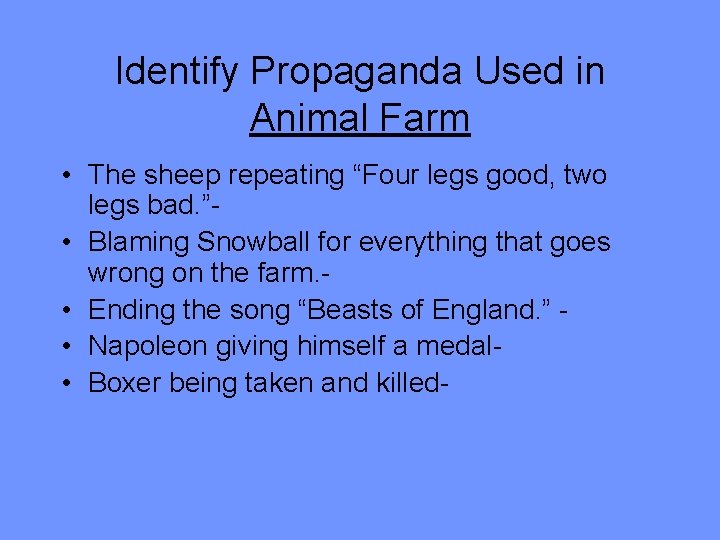 Identify Propaganda Used in Animal Farm • The sheep repeating “Four legs good, two