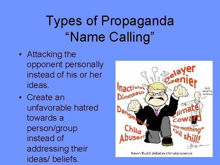 Types of Propaganda “Name Calling” • Attacking the opponent personally instead of his or