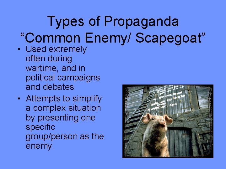 Types of Propaganda “Common Enemy/ Scapegoat” • Used extremely often during wartime, and in
