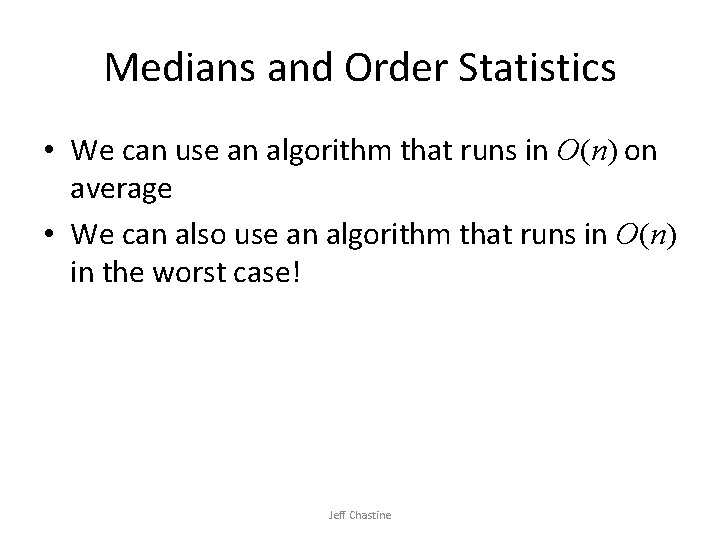 Medians and Order Statistics • We can use an algorithm that runs in O(n) Medians and Order Statistics • We can use an algorithm that runs in O(n)