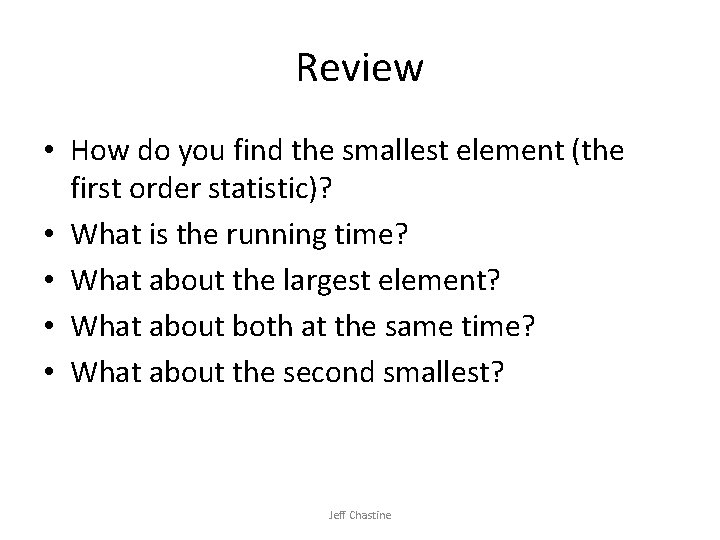 Review • How do you find the smallest element (the first order statistic)? • Review • How do you find the smallest element (the first order statistic)? •