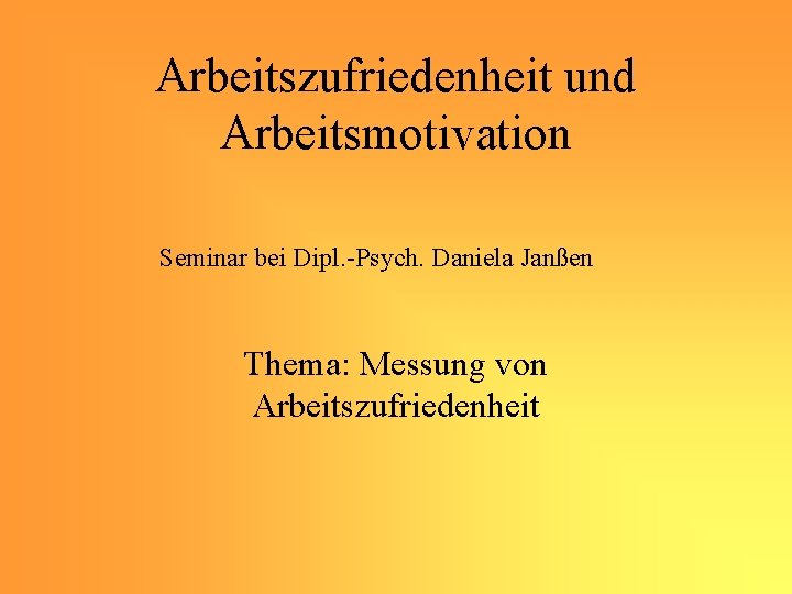 Arbeitszufriedenheit und Arbeitsmotivation Seminar bei Dipl. -Psych. Daniela Janßen Thema: Messung von Arbeitszufriedenheit 