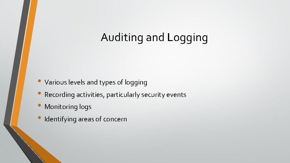 Auditing and Logging • Various levels and types of logging • Recording activities, particularly