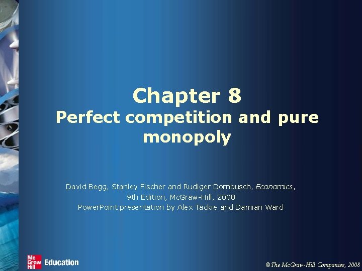 Chapter 8 Perfect competition and pure monopoly David Begg, Stanley Fischer and Rudiger Dornbusch,