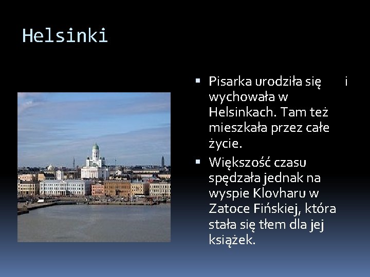 Helsinki Pisarka urodziła się i wychowała w Helsinkach. Tam też mieszkała przez całe życie.