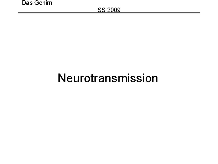 Das Gehirn SS 2009 Neurotransmission 