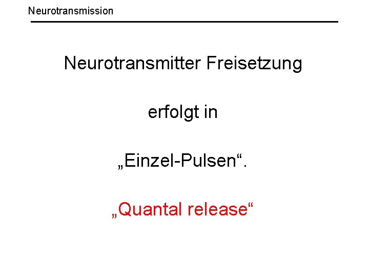 Neurotransmission Neurotransmitter Freisetzung erfolgt in „Einzel-Pulsen“. „Quantal release“ 
