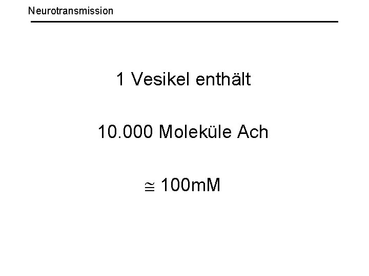 Neurotransmission 1 Vesikel enthält 10. 000 Moleküle Ach 100 m. M 