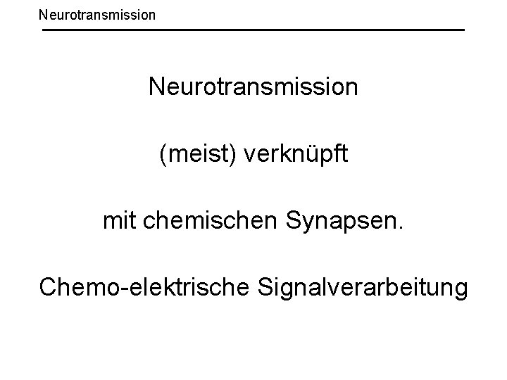 Neurotransmission (meist) verknüpft mit chemischen Synapsen. Chemo-elektrische Signalverarbeitung 