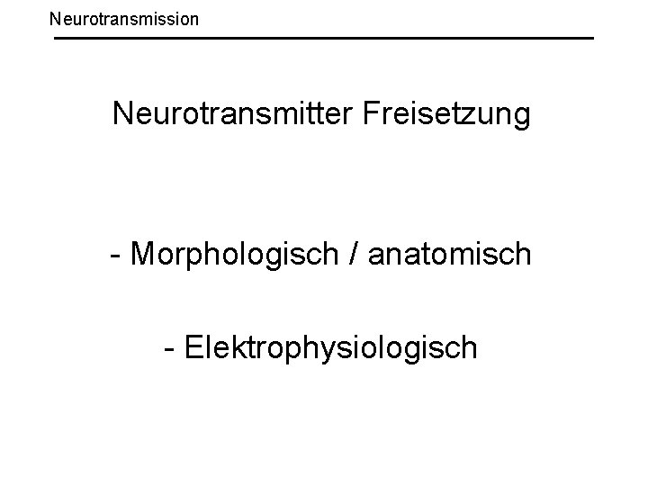 Neurotransmission Neurotransmitter Freisetzung - Morphologisch / anatomisch - Elektrophysiologisch 