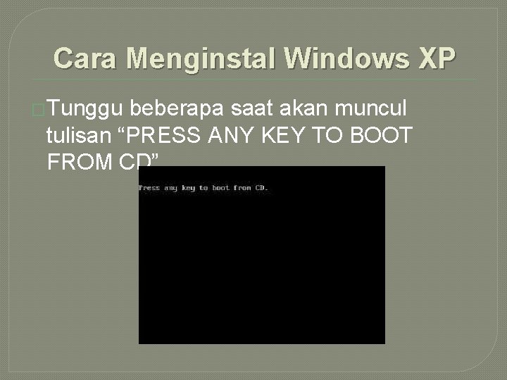 Cara Menginstal Windows XP �Tunggu beberapa saat akan muncul tulisan “PRESS ANY KEY TO