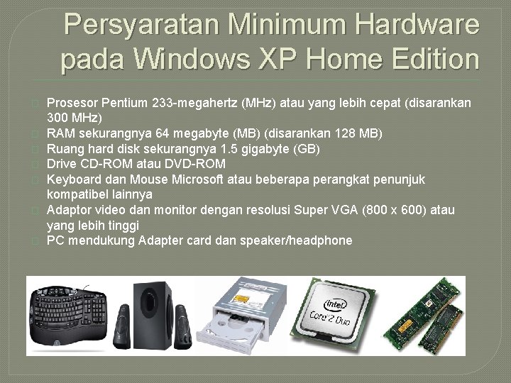 Persyaratan Minimum Hardware pada Windows XP Home Edition � � � � Prosesor Pentium