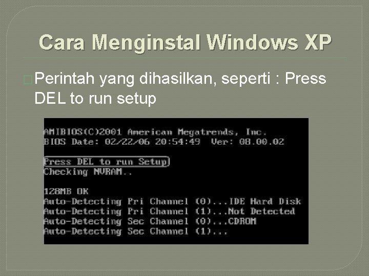 Cara Menginstal Windows XP �Perintah yang dihasilkan, seperti : Press DEL to run setup