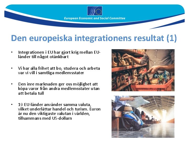 Den europeiska integrationens resultat (1) • Integrationen i EU har gjort krig mellan EUländer