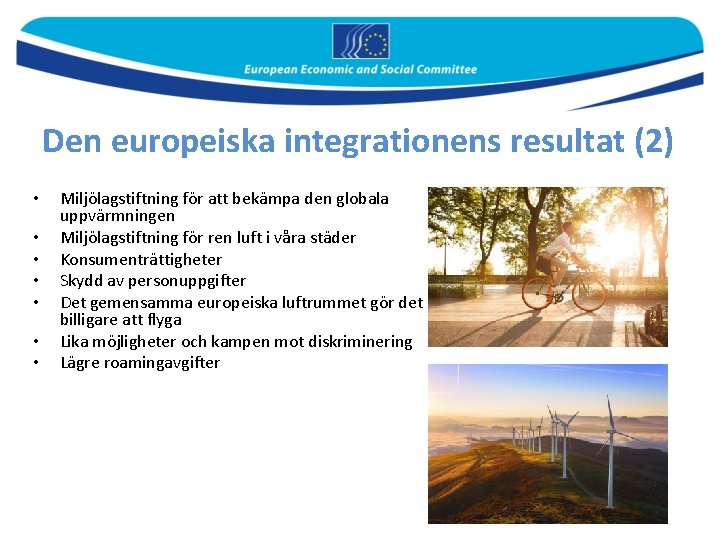 Den europeiska integrationens resultat (2) • • Miljölagstiftning för att bekämpa den globala uppvärmningen
