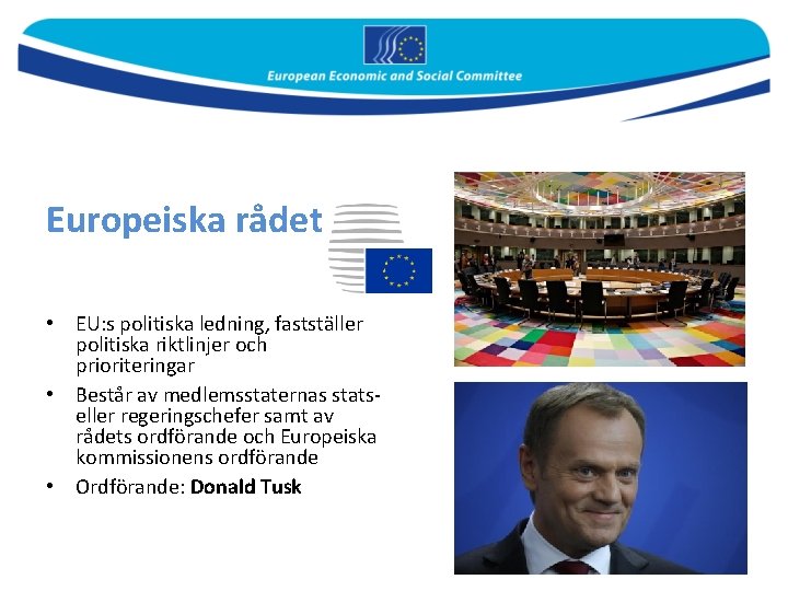 Europeiska rådet • EU: s politiska ledning, fastställer politiska riktlinjer och prioriteringar • Består