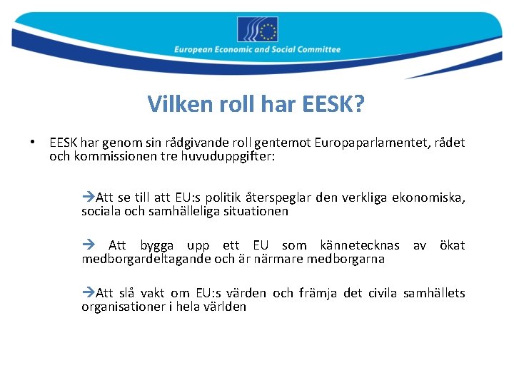 Vilken roll har EESK? • EESK har genom sin rådgivande roll gentemot Europaparlamentet, rådet