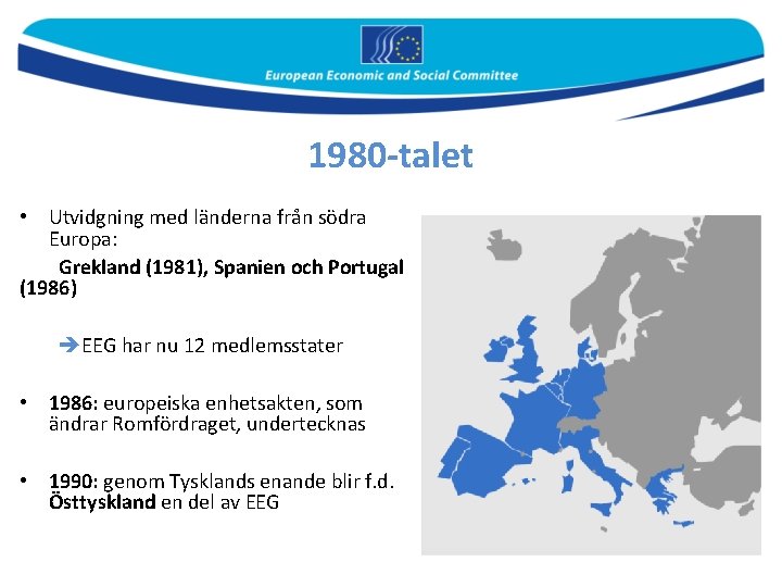 1980 -talet • Utvidgning med länderna från södra Europa: Grekland (1981), Spanien och Portugal