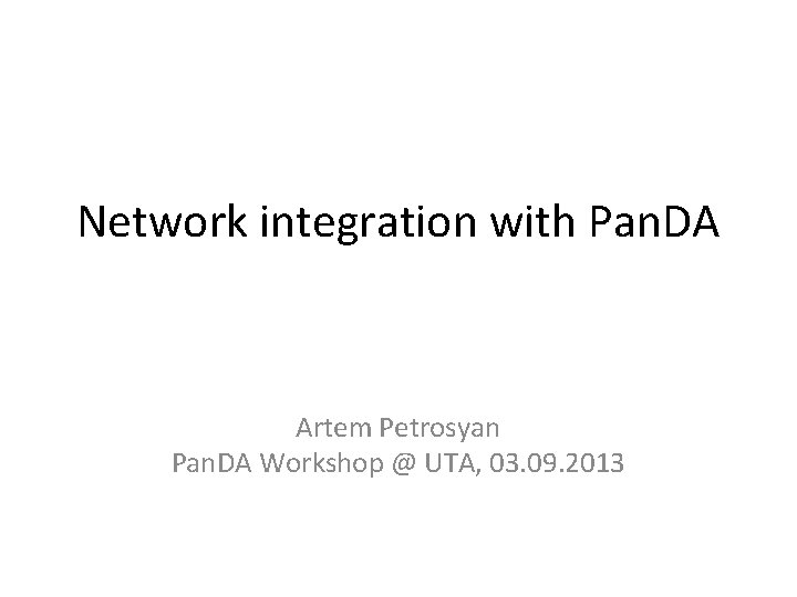 Network integration with Pan. DA Artem Petrosyan Pan. DA Workshop @ UTA, 03. 09.