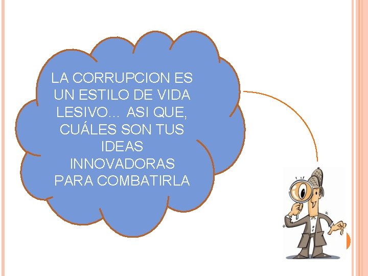 LA CORRUPCION ES UN ESTILO DE VIDA LESIVO… ASI QUE, CUÁLES SON TUS IDEAS