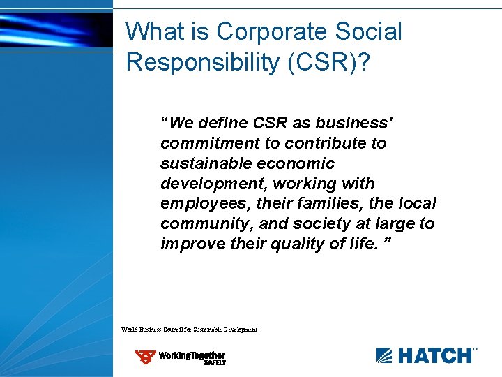 What is Corporate Social Responsibility (CSR)? “We define CSR as business' commitment to contribute