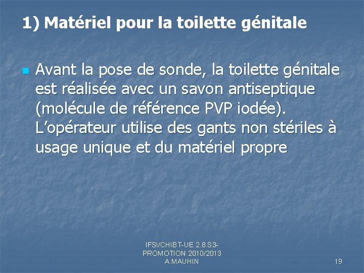 1) Matériel pour la toilette génitale n Avant la pose de sonde, la toilette 1) Matériel pour la toilette génitale n Avant la pose de sonde, la toilette