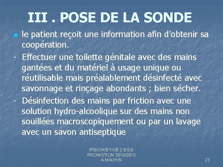 III. POSE DE LA SONDE le patient reçoit une information afin d’obtenir sa coopération. III. POSE DE LA SONDE le patient reçoit une information afin d’obtenir sa coopération.