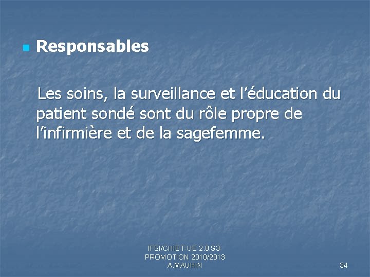 n Responsables Les soins, la surveillance et l’éducation du patient sondé sont du rôle n Responsables Les soins, la surveillance et l’éducation du patient sondé sont du rôle