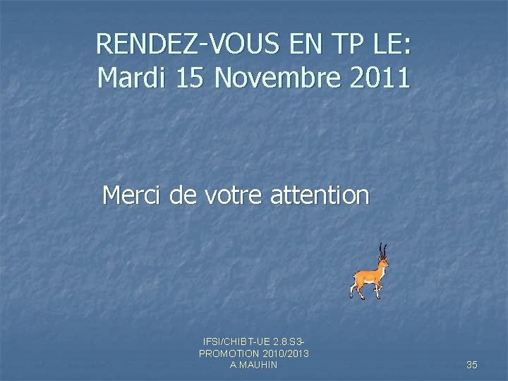 RENDEZ-VOUS EN TP LE: Mardi 15 Novembre 2011 Merci de votre attention IFSI/CHIBT-UE 2. RENDEZ-VOUS EN TP LE: Mardi 15 Novembre 2011 Merci de votre attention IFSI/CHIBT-UE 2.
