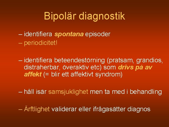 Bipolär diagnostik – identifiera spontana episoder – periodicitet! – identifiera beteendestörning (pratsam, grandios, distraherbar,